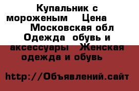 Купальник с мороженым  › Цена ­ 1 300 - Московская обл. Одежда, обувь и аксессуары » Женская одежда и обувь   